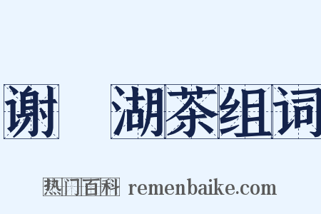 谢灉湖茶组词是什么意思的图片